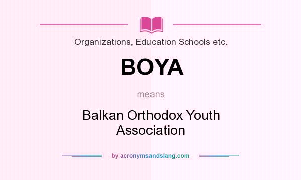 What does BOYA mean? It stands for Balkan Orthodox Youth Association