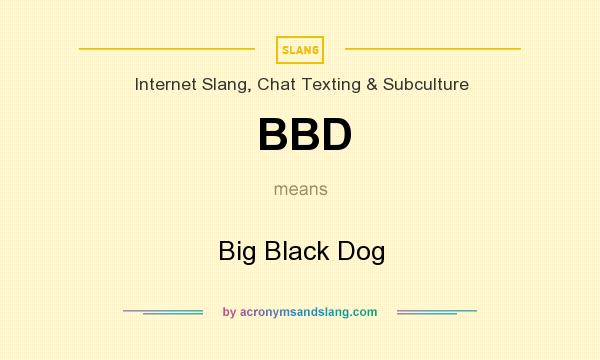 What does BBD mean? It stands for Big Black Dog