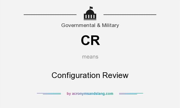 What does CR mean? It stands for Configuration Review