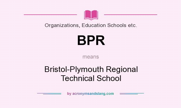What does BPR mean? It stands for Bristol-Plymouth Regional Technical School