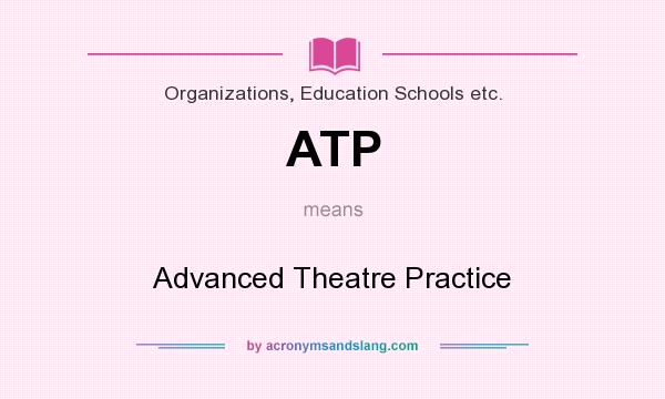What does ATP mean? It stands for Advanced Theatre Practice