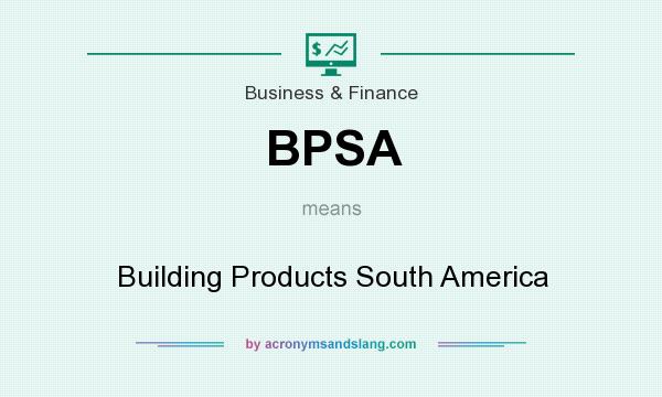 What does BPSA mean? It stands for Building Products South America