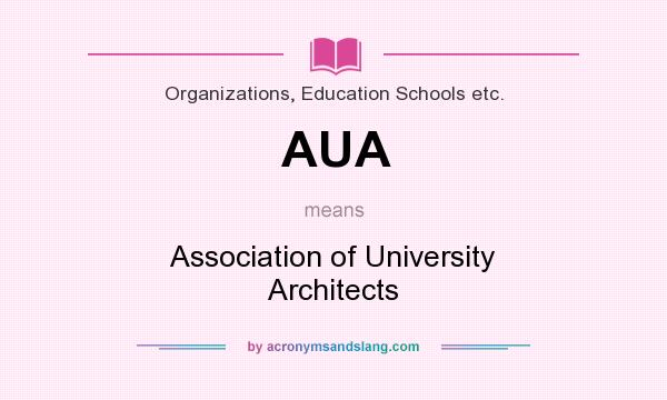 What does AUA mean? It stands for Association of University Architects