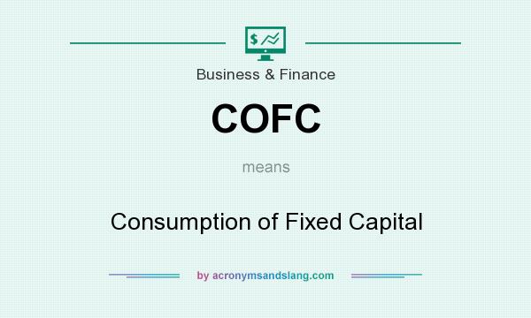 What does COFC mean? It stands for Consumption of Fixed Capital