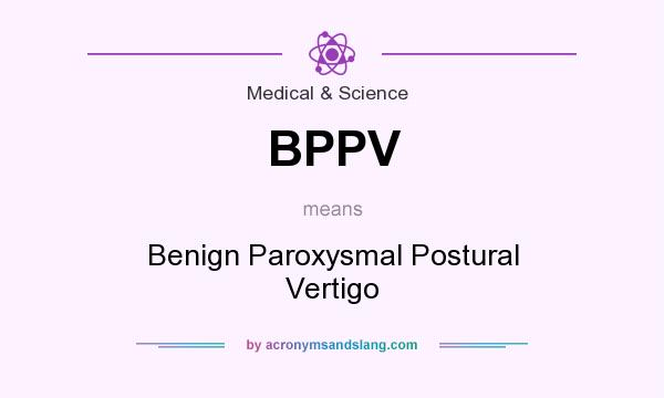 What does BPPV mean? It stands for Benign Paroxysmal Postural Vertigo