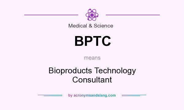 What does BPTC mean? It stands for Bioproducts Technology Consultant