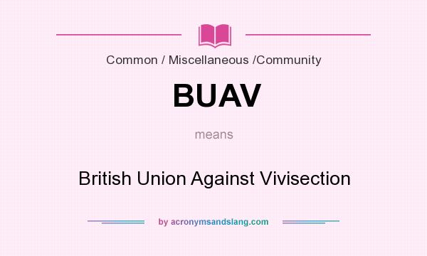 What does BUAV mean? It stands for British Union Against Vivisection