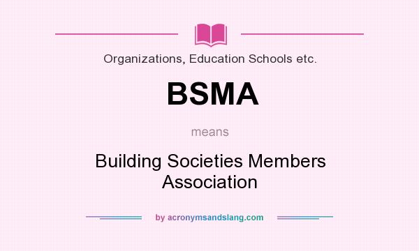 What does BSMA mean? It stands for Building Societies Members Association