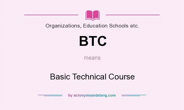 What does BTC mean? It stands for Basic Technical Course