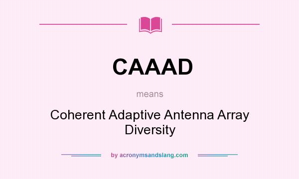 What does CAAAD mean? It stands for Coherent Adaptive Antenna Array Diversity
