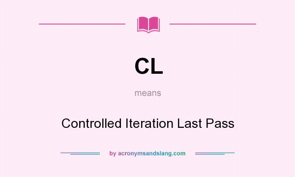 What does CL mean? It stands for Controlled Iteration Last Pass
