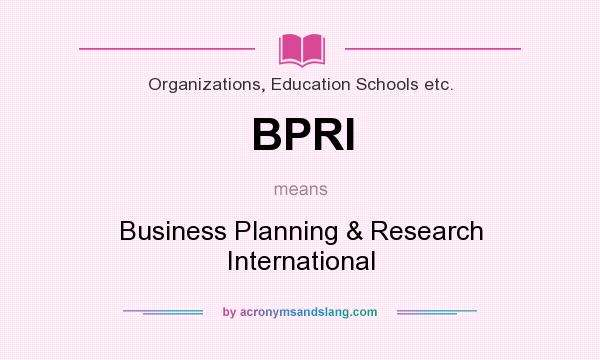 What does BPRI mean? It stands for Business Planning & Research International