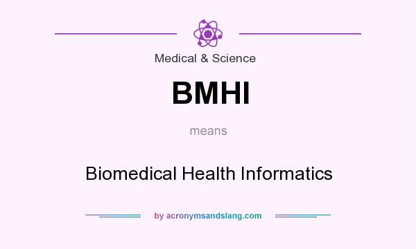 What does BMHI mean? It stands for Biomedical Health Informatics