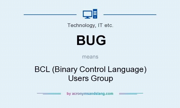 What does BUG mean? It stands for BCL (Binary Control Language) Users Group