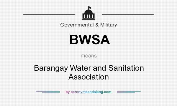 What does BWSA mean? It stands for Barangay Water and Sanitation Association