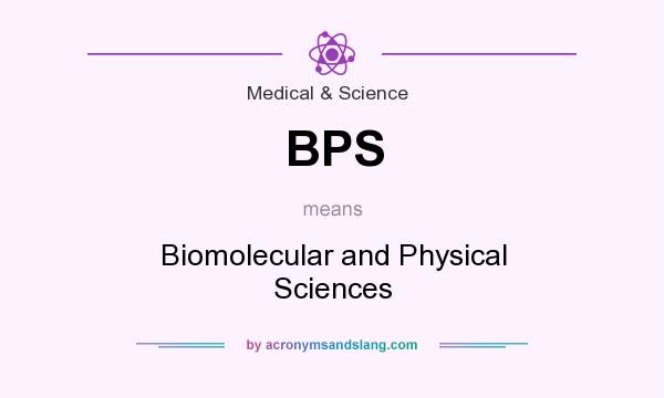What does BPS mean? It stands for Biomolecular and Physical Sciences