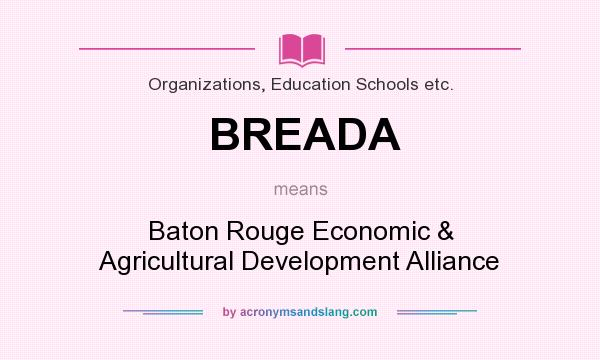What does BREADA mean? It stands for Baton Rouge Economic & Agricultural Development Alliance
