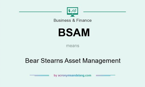 What does BSAM mean? It stands for Bear Stearns Asset Management