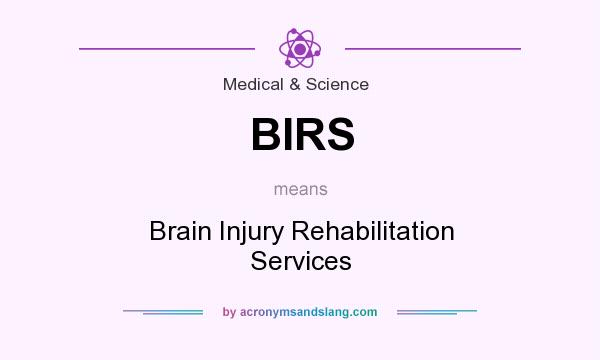 What does BIRS mean? It stands for Brain Injury Rehabilitation Services