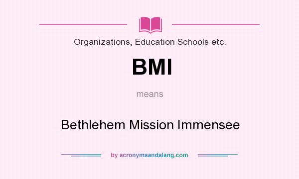 What does BMI mean? It stands for Bethlehem Mission Immensee