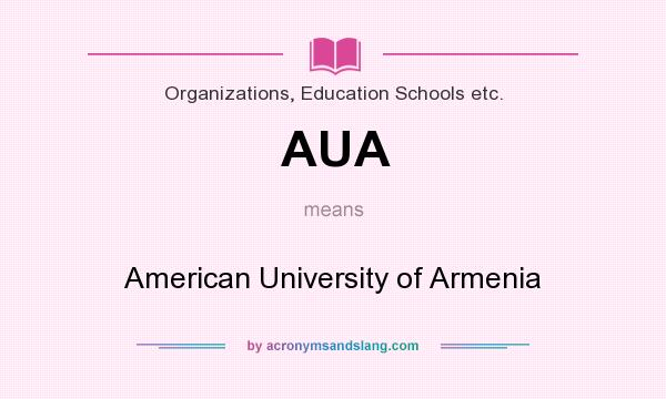 What does AUA mean? It stands for American University of Armenia