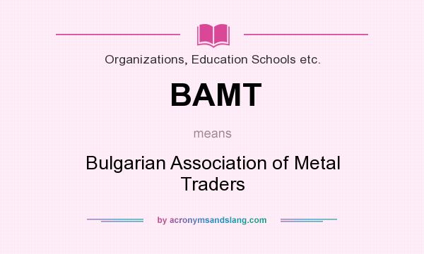 What does BAMT mean? It stands for Bulgarian Association of Metal Traders
