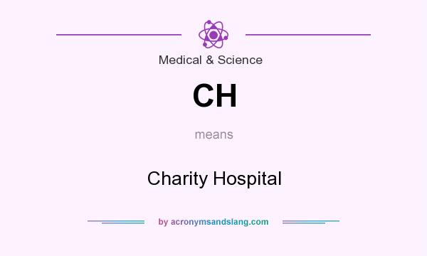 What does CH mean? It stands for Charity Hospital