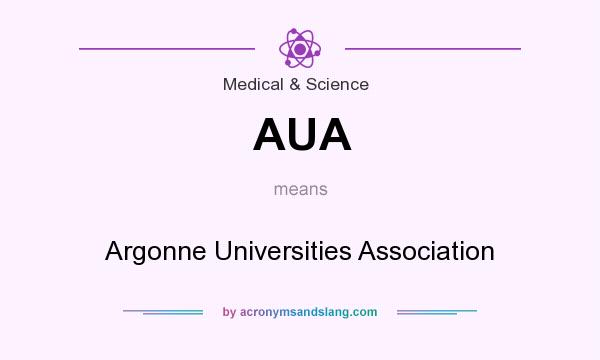 What does AUA mean? It stands for Argonne Universities Association
