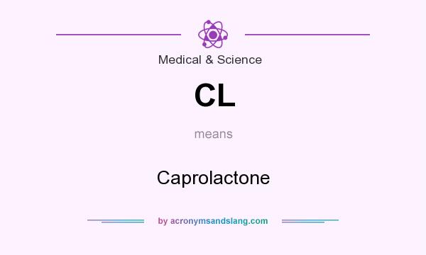 What does CL mean? It stands for Caprolactone
