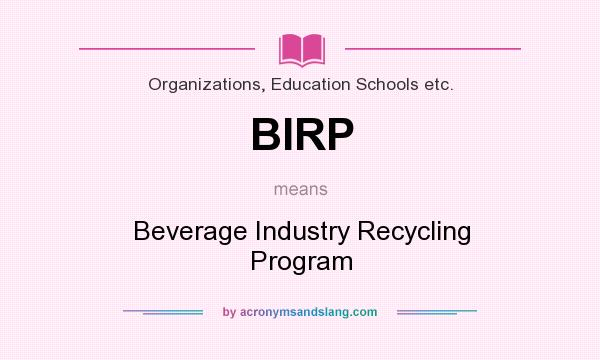 What does BIRP mean? It stands for Beverage Industry Recycling Program
