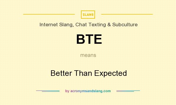 What does BTE mean? It stands for Better Than Expected