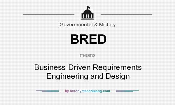 What does BRED mean? It stands for Business-Driven Requirements Engineering and Design