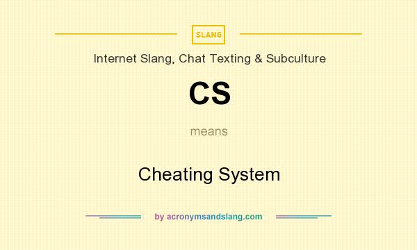 What does CS mean? It stands for Cheating System