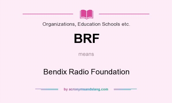 What does BRF mean? It stands for Bendix Radio Foundation