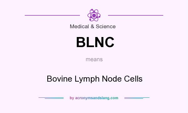 What does BLNC mean? It stands for Bovine Lymph Node Cells