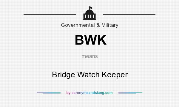 What does BWK mean? It stands for Bridge Watch Keeper