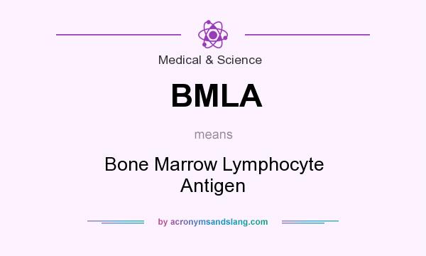 What does BMLA mean? It stands for Bone Marrow Lymphocyte Antigen