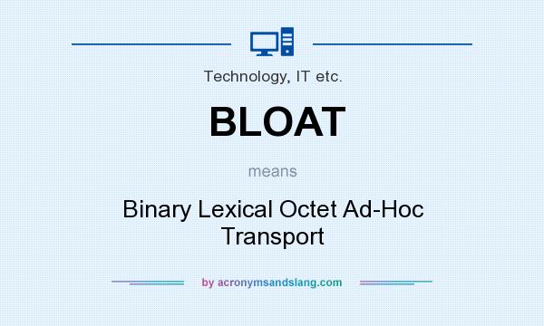 What does BLOAT mean? It stands for Binary Lexical Octet Ad-Hoc Transport