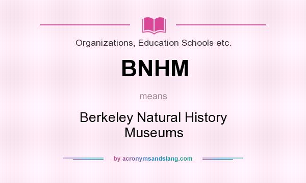 What does BNHM mean? It stands for Berkeley Natural History Museums
