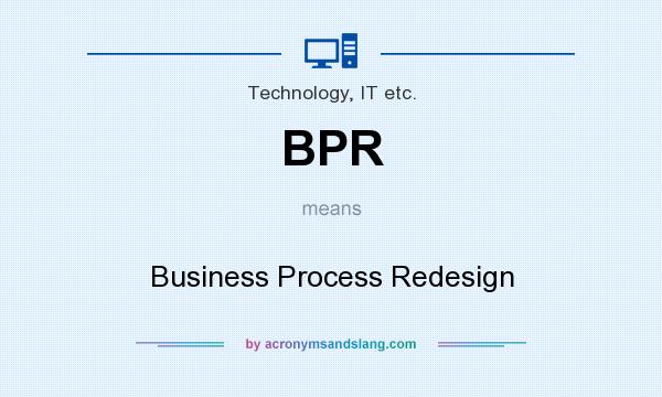 What does BPR mean? It stands for Business Process Redesign