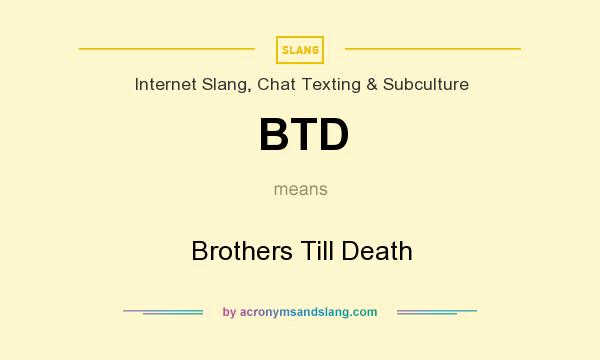 What does BTD mean? It stands for Brothers Till Death