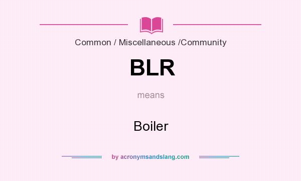 What does BLR mean? It stands for Boiler