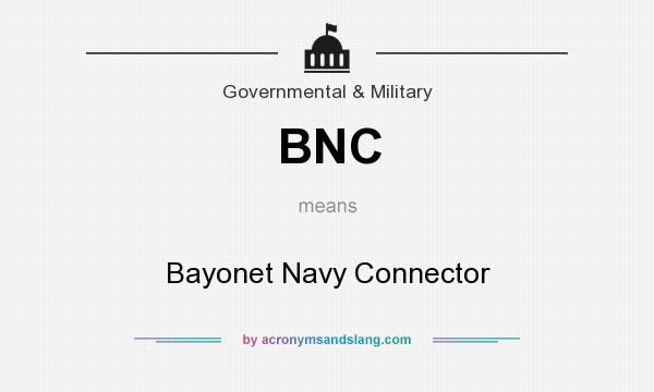 What does BNC mean? It stands for Bayonet Navy Connector