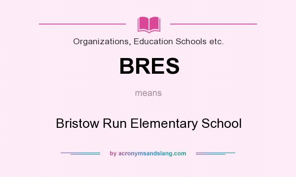 What does BRES mean? It stands for Bristow Run Elementary School