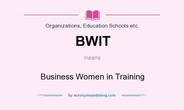 What does BWIT mean? It stands for Business Women in Training