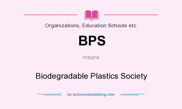 What does BPS mean? It stands for Biodegradable Plastics Society