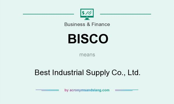 What does BISCO mean? It stands for Best Industrial Supply Co., Ltd.