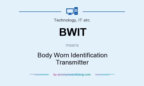 What does BWIT mean? It stands for Body Worn Identification Transmitter