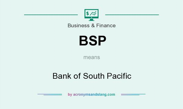 What does BSP mean? It stands for Bank of South Pacific