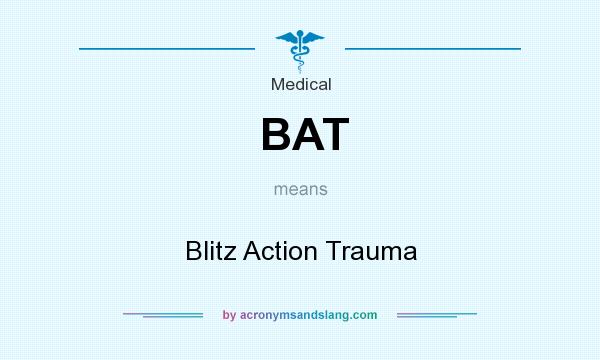What does BAT mean? It stands for Blitz Action Trauma